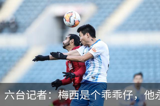 六台记者：梅西是个乖乖仔，他永远不会有C罗那种心态和求胜欲