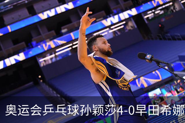 奥运会乒乓球孙颖莎4-0早田希娜 与陈梦会师决赛