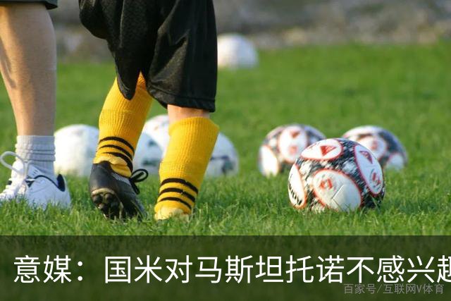 意媒：国米对马斯坦托诺不感兴趣，想要卡马文加但皇马要价5000万