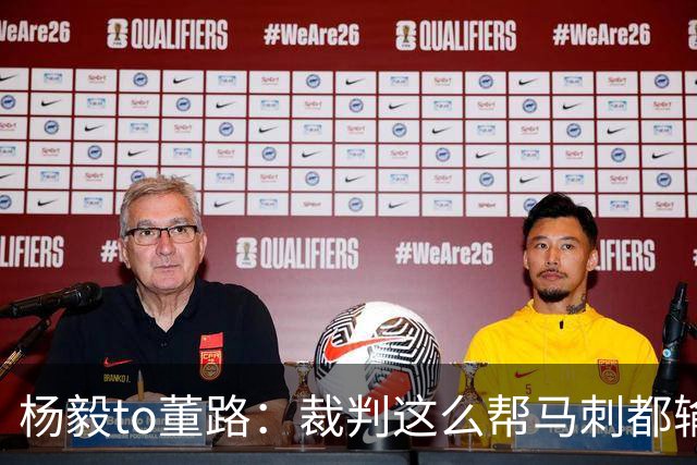 杨毅to董路：裁判这么帮马刺都输 在足球世界很罕见 除02世界杯