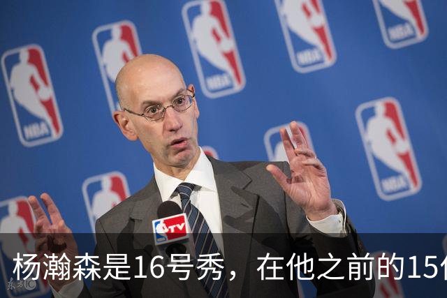 杨瀚森是16号秀，在他之前的15位球员发展如何？2人赛季报销，无人成水货