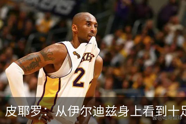 皮耶罗：从伊尔迪兹身上看到十足的斗志；穆阿尼已证明过自己