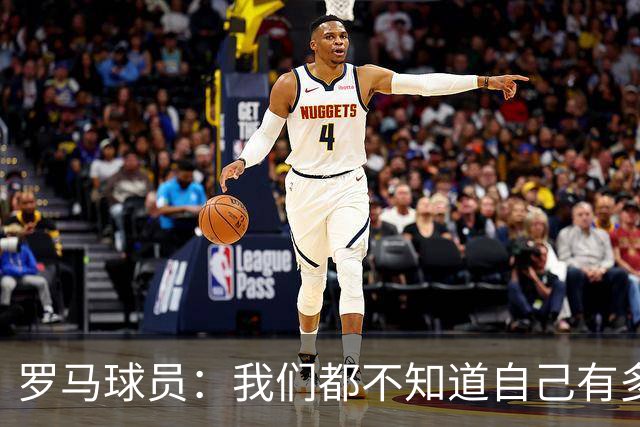 罗马球员：我们都不知道自己有多强 夺冠当之无愧