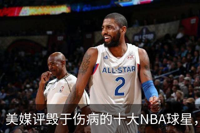 美媒评毁于伤病的十大NBA球星，开拓者2将上榜，姚明第7，罗斯第4