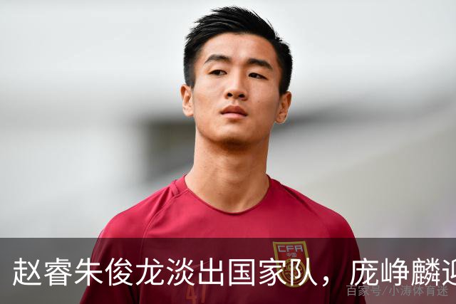 赵睿朱俊龙淡出国家队，庞峥麟迎来机遇，林葳三大短板难进队