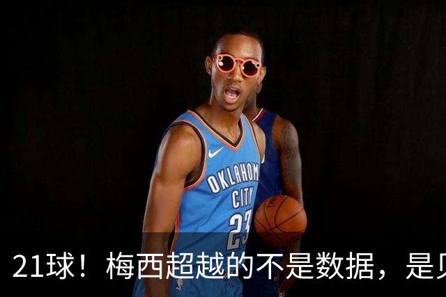21球！梅西超越的不是数据，是贝利、是马拉多纳、是整个足球史