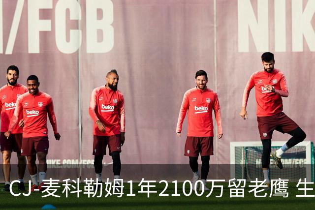 CJ-麦科勒姆1年2100万留老鹰 生涯总薪资突破3亿美元